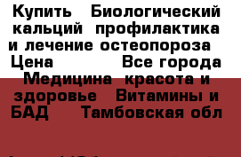 Купить : Биологический кальций -профилактика и лечение остеопороза › Цена ­ 3 090 - Все города Медицина, красота и здоровье » Витамины и БАД   . Тамбовская обл.